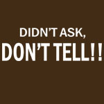 Didn't Ask, Don't Tell! - T-shirts, Shirts and Apparel