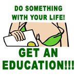 Do Something With Your Life Get An Education!!!  - T-shirts, Shirts and Apparel