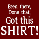 Been There, Done That, Got This Shirt (hat) - T-shirts, Shirts and Apparel