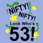 Nifty Nifty Look Who's 53 - T-shirts, Shirts and Apparel