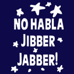 No Habla Jibber Jabber - T-shirts, Shirts and Apparel