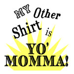 My Other Shirt/Hat is Yo Momma! - T-shirts, Shirts and Apparel